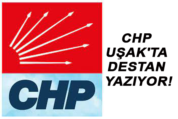 CHP UŞAK'TA DESTAN YAZIYOR!