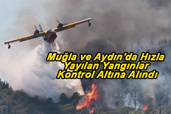    Muğla ve Aydın'da Hızla Yayılan Yangınlar Kontrol Altına Alındı