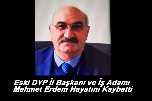 Eski DYP İl Başkanı ve İş Adamı Mehmet Erdem Hayatını Kaybetti