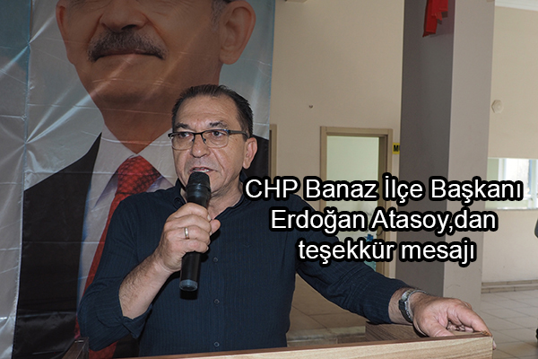 CHP Banaz İlçe Başkanı Erdoğan Atasoy,dan teşekkür mesajı