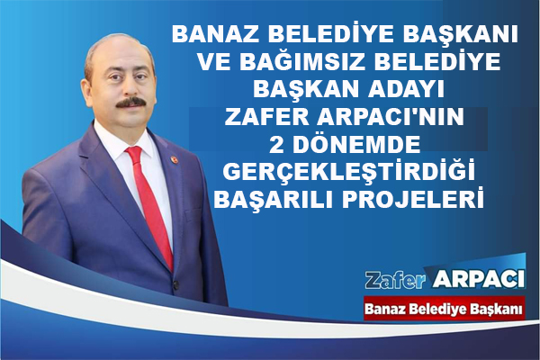 Banaz Belediye Başkanı ve bağımsız belediye başkan adayı Zafer Arpacı'nın 2 dönemde gerçekleştirdiği başarılı projeleri: