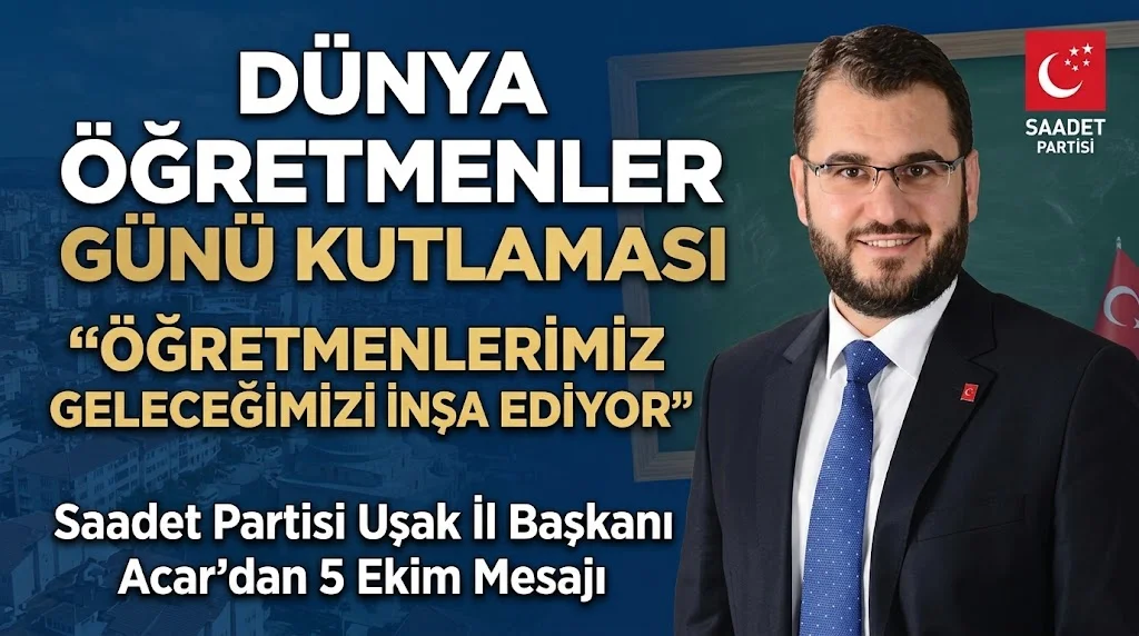 Saadet Partisi Uşak İl Başkanı Acar’dan 5 Ekim Dünya Öğretmenler Günü Mesajı