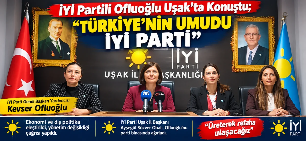 İYİ Partili Ofluoğlu Uşak'ta Konuştu; “Türkiye’nin Umudu İYİ Parti”