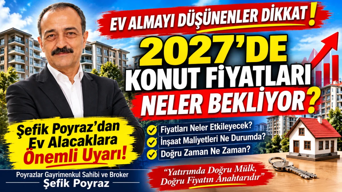 EV ALMAYI DÜŞÜNENLER DİKKAT! 2027'DE KONUT FİYATLARINI NELER BEKLİYOR?