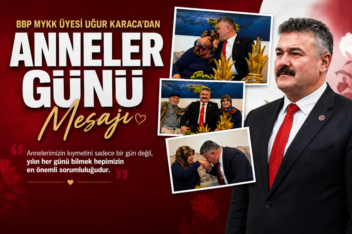 BBP MYKK ÜYESİ UĞUR KARACA’DAN ANNELER GÜNÜ MESAJI