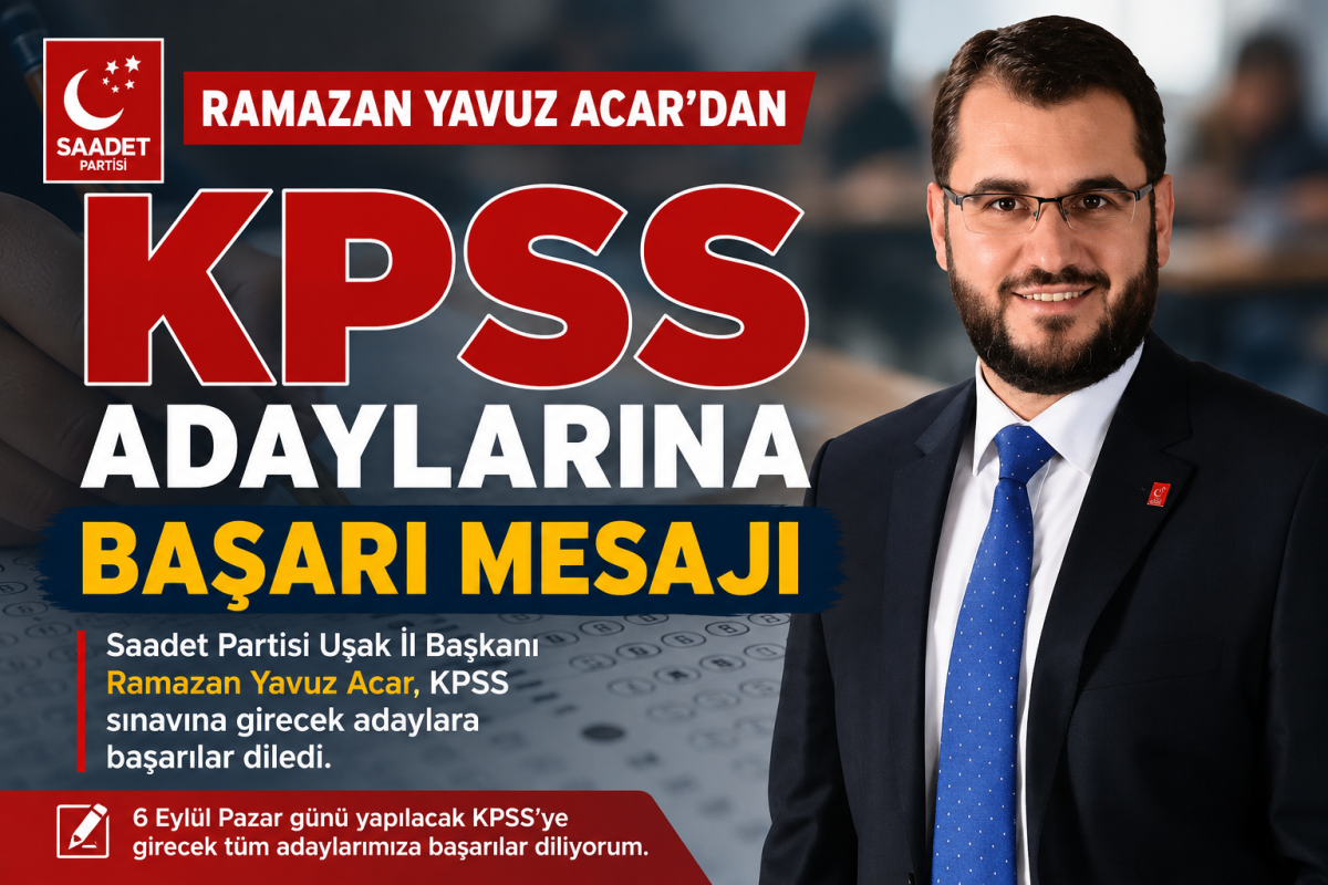 Saadet Partisi Uşak İl Başkanı Ramazan Yavuz Acar’dan KPSS Adaylarına Başarı Mesajı
