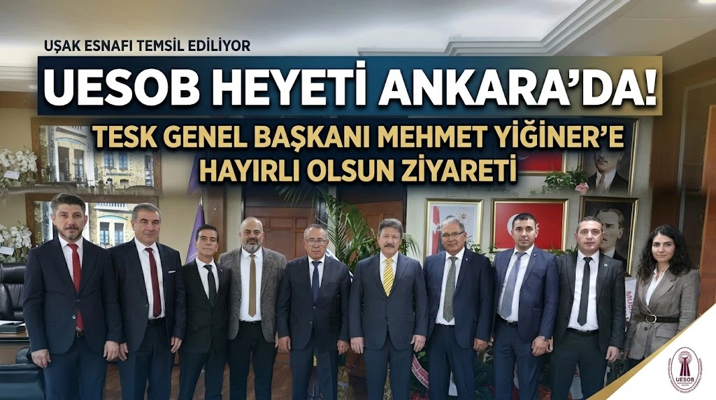 UESOB Heyetinden TESK Genel Başkanı Mehmet Yiğiner’e Hayırlı Olsun Ziyareti