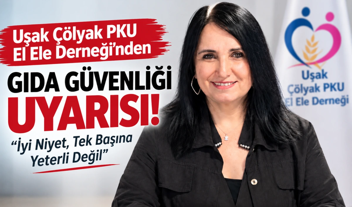 Uşak Çölyak PKU El Ele Derneği’nden Gıda Güvenliği Uyarısı: “İyi Niyet, Tek Başına Yeterli Değil”