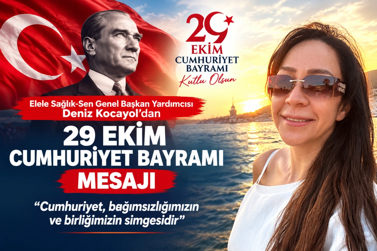Elele Sağlık-Sen Genel Başkan Yardımcısı Deniz Kocayol’dan 29 Ekim Cumhuriyet Bayramı Mesajı