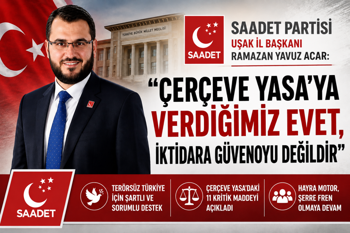 Saadet Partisi Uşak İl Başkanı Acar: “Çerçeve Yasa’ya Verdiğimiz Evet, İktidara Güvenoyu Değildir”