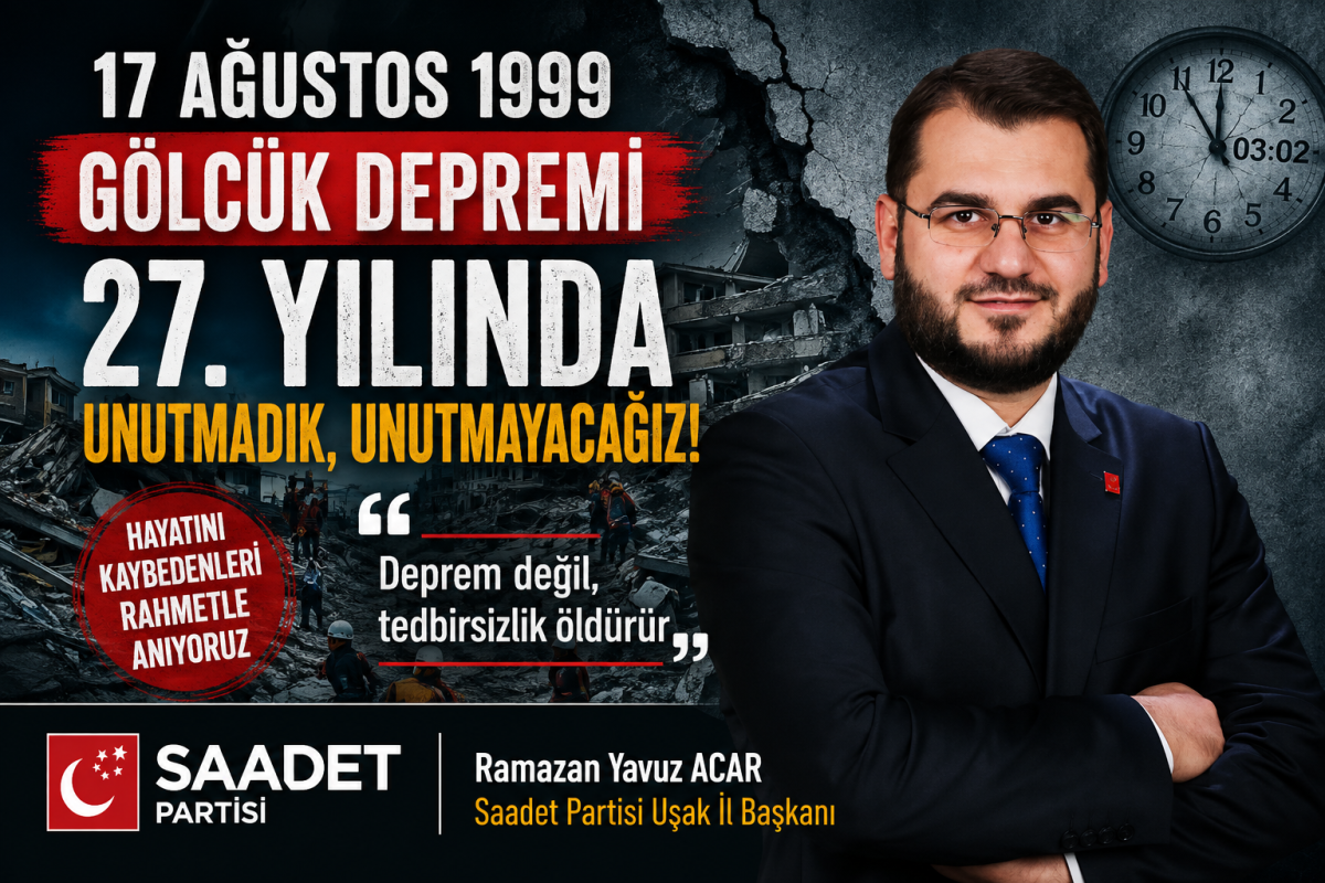 Saadet Partisi Uşak İl Başkanı Ramazan Yavuz Acar: “17 Ağustos’u Unutmadık, Unutmayacağız”