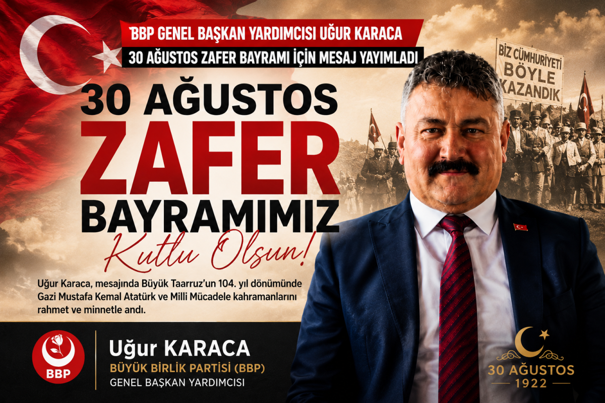 BBP Genel Başkan Yardımcısı Uğur Karaca’dan 30 Ağustos’ta Anlamlı Mesaj